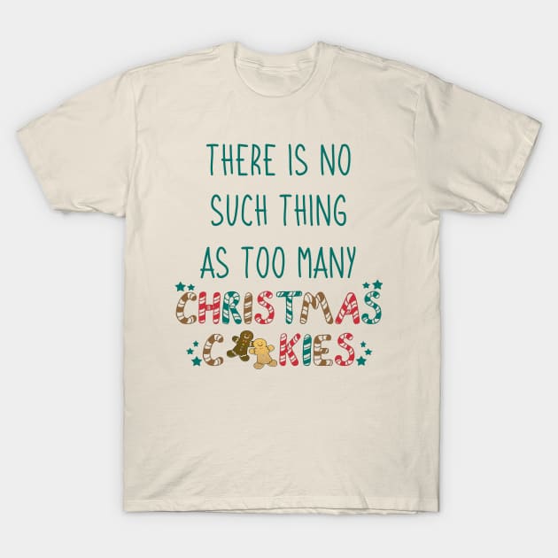 There Is No Such Thing as Too Many Christmas Cookies T-Shirt by co-stars